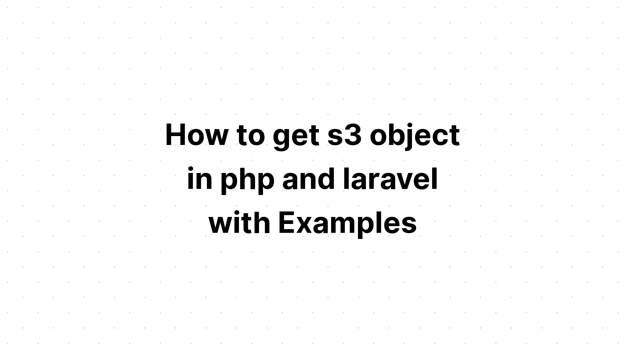 Cách lấy đối tượng s3 trong php và laravel với các ví dụ